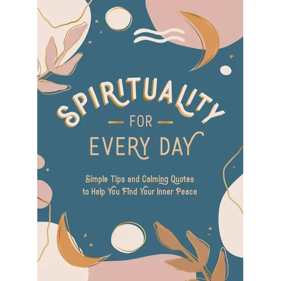 Spirituality for Every Day : Simple Tips and Calming Quotes to Help You Find Your Inner Peace