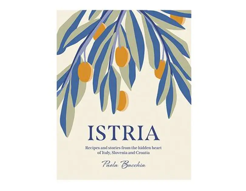 Istria: Recipes and stories from the hidden heart of Italy, Slovenia and Croatia