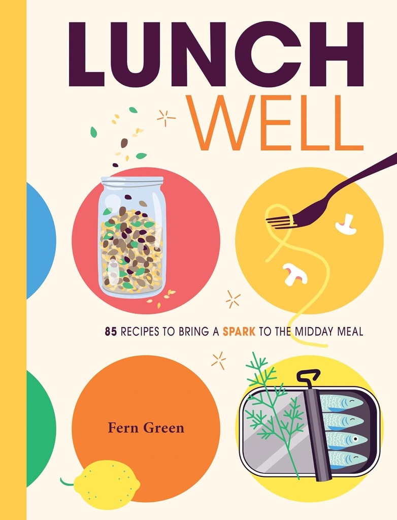 Lunch Well: 85 Recipes to Bring a Little Spark To the Midday Meal