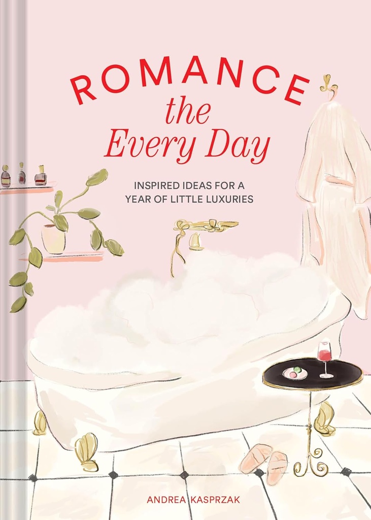 Romance the Every Day: Inspired Ideas for a Year of Little Luxuries 