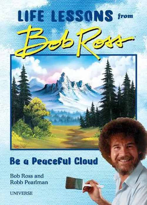 Be a Peaceful Cloud and Other Life Lessons from Bob Ross (Hardcover)