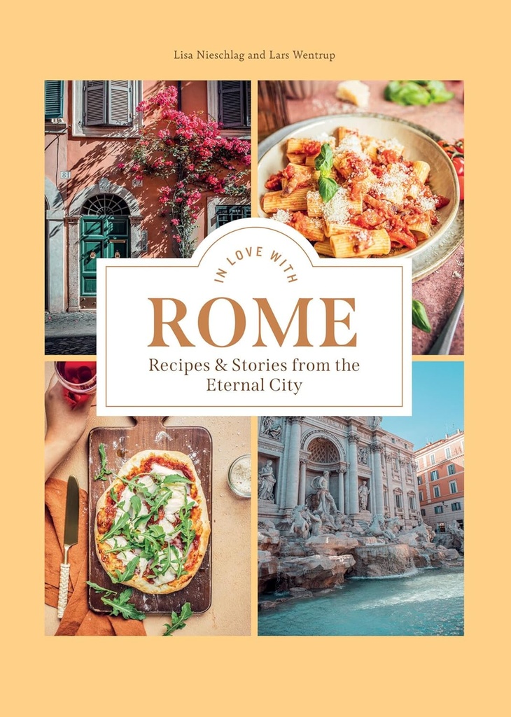 In Love with Rome: Recipes and Stories from the Eternal City 