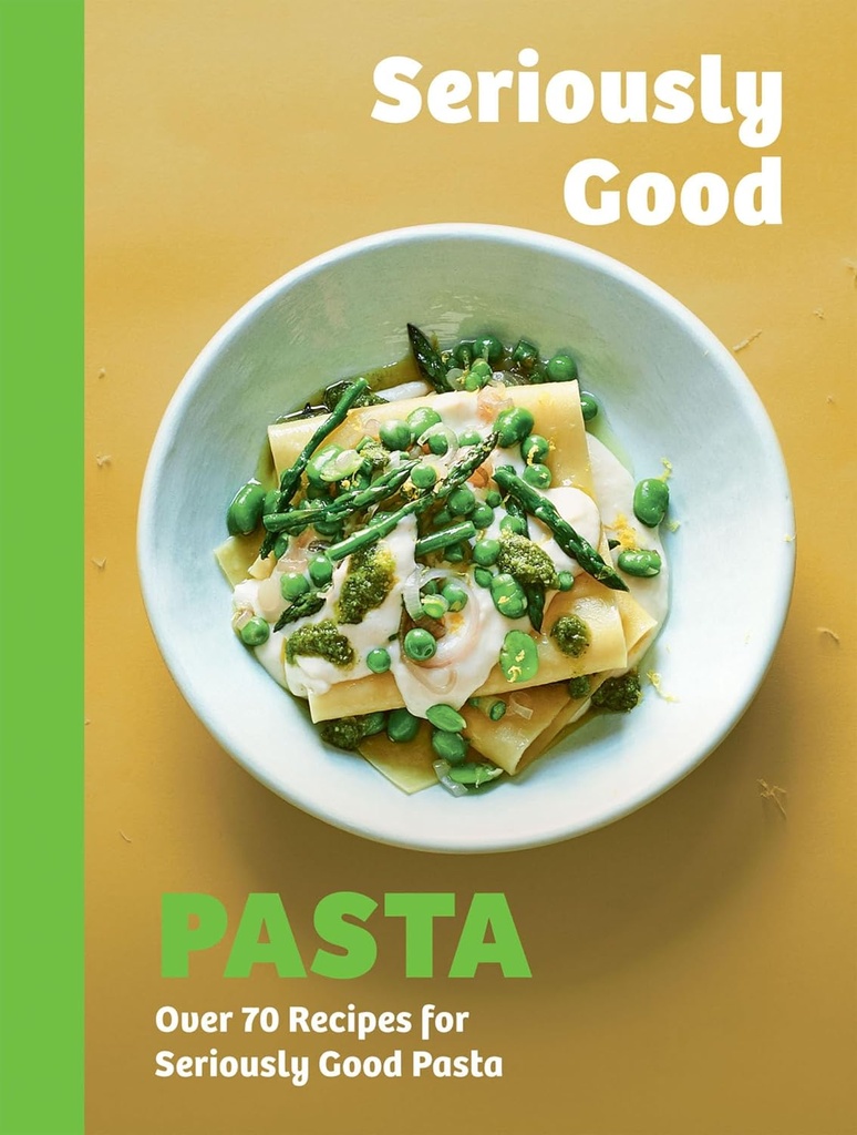 Seriously Good Pasta: Over 70 Recipes