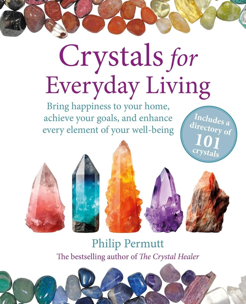 Crystals for Everyday Living: Bring happiness to your home, achieve your goals, and enhance every element of your well-being 